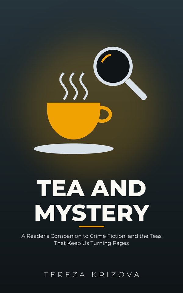 Tea and Mystery: A Reader's Companion to Crime Fiction, and the Teas That Keep Us Turning Pages